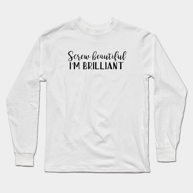 Screw Beautiful, I'm brilliant Long Sleeve T-Shirt by qpdesignco